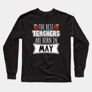 The Best Teachers Are Born In May Long Sleeve T-Shirt